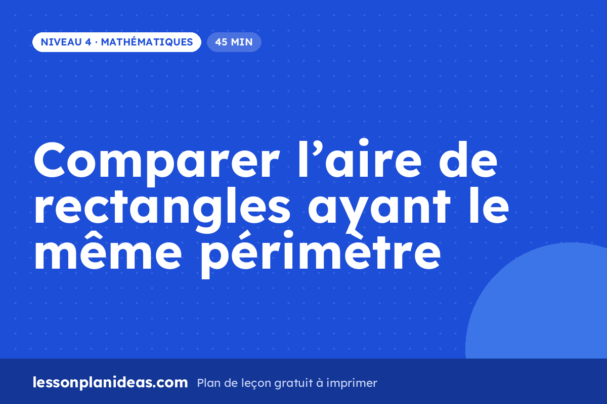 Comparer l’aire de rectangles ayant le même périmètre – plan de leçon, Mathématiques, Niveau 4