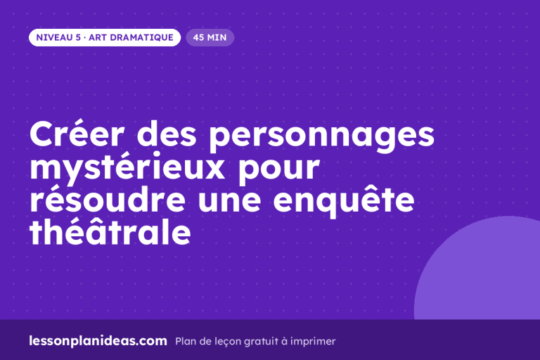 Créer des personnages mystérieux pour résoudre une enquête théâtrale – plan de leçon, Art dramatique, Niveau 5