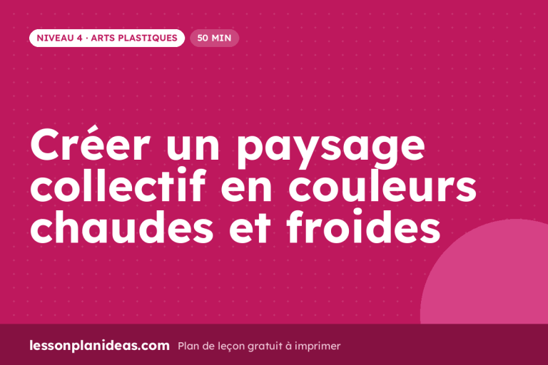 Créer un paysage collectif en couleurs chaudes et froides – plan de leçon, Arts plastiques, Niveau 4