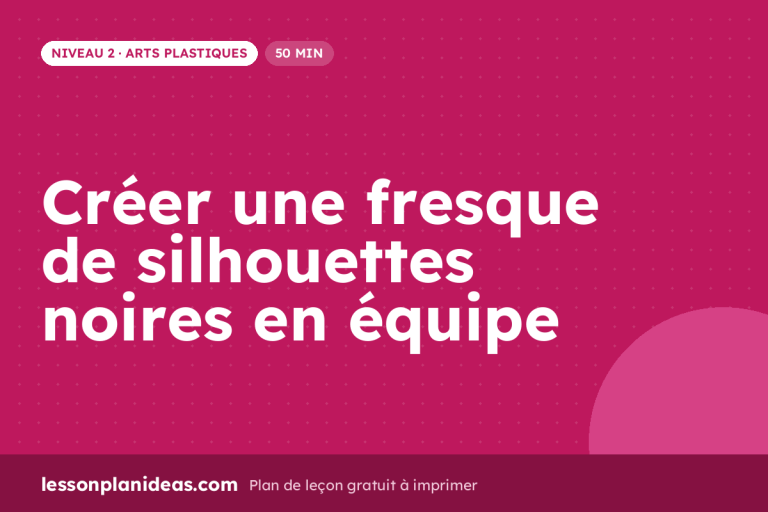 Créer une fresque de silhouettes noires en équipe – plan de leçon, Arts plastiques, Niveau 2