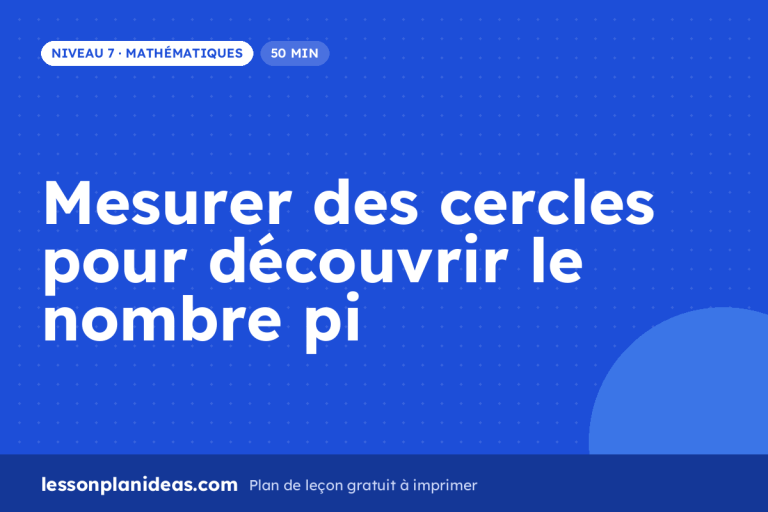 Mesurer des cercles pour découvrir le nombre pi – plan de leçon, Mathématiques, Niveau 7