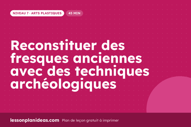 Reconstituer des fresques anciennes avec des techniques archéologiques – plan de leçon, Arts plastiques, Niveau 7